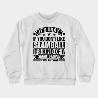 Slamball Lover It's Okay If You Don't Like Slamball It's Kind Of A Smart People Sports Anyway Crewneck Sweatshirt